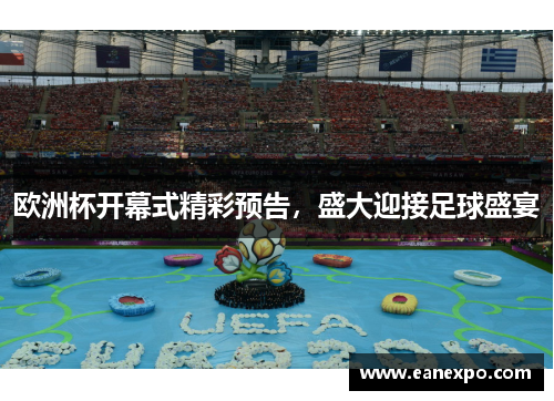 欧洲杯开幕式精彩预告，盛大迎接足球盛宴