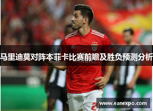 马里迪莫对阵本菲卡比赛前瞻及胜负预测分析