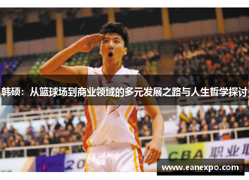 韩硕：从篮球场到商业领域的多元发展之路与人生哲学探讨