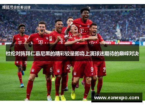 杜伦对阵拜仁慕尼黑的精彩较量即将上演球迷期待的巅峰对决